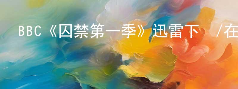 陳彥宇的動漫綜藝大全,BBC《囚禁第一季》迅雷下載/在線觀看/百度云-靈異/驚悚-美劇天堂